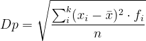 \dpi{120} Dp = \sqrt{\frac{\sum_{i}^{k}(x_i - \bar{x})^2\cdot f_i}{n}}